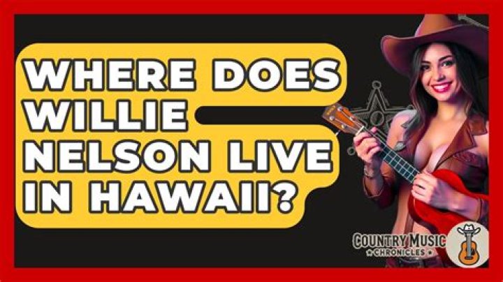Is Willie Nelson still alive? Where does Willie Nelson live?